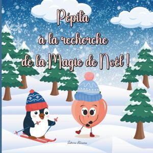 Ferreira, Sabrina Pépita à la recherche de la magie de Noël: un adorable livre illustré pour les enfants de 3 à 5 ans (Coloriages anti stress et amusants pour petits et grands!) Ferreira, Sabrina Pépita à la recherche de la magie de Noël: un adorable livre illustré pour les enfants de 3 à 5 ans (Coloriages anti stress et amusants pour petits et grands!)