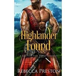 Preston, Rebecca Highlander Found: A Scottish Time Travel Romance (Highlander In Time) Preston, Rebecca Highlander Found: A Scottish Time Travel Romance (Highlander In Time)