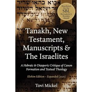 Mickel, Tovi Tanakh, New Testament, Manuscripts & The Israelites: A Hebraic & Diasporic Critique of Canon Formation and Textual Theology Elohim Edition Mickel, Tovi Tanakh, New Testament, Manuscripts & The Israelites: A Hebraic & Diasporic Critique of Canon Formation and Textual Theology Elohim Edition
