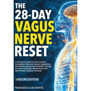 De Santis, Francesco The 28-Day Vagus Nerve Reset: A Practical Guide to Calm Anxiety, Strengthen Nervous System Regulation, and Build Lasting Inner Stability Through Somatic Exercises, Breathwork, and MindBody Healin De Santis, Francesco The 28-Day Vagus Nerve Reset: A Practical Guide to Calm Anxiety, Strengthen Nervous System Regulation, and Build Lasting Inner Stability Through Somatic Exercises, Breathwork, and MindBody Healin