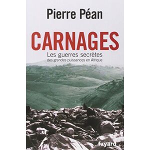 Péan, Pierre Carnages. Les guerres secrètes des grandes puissances en Afrique: Les guerres secrètes des grandes puissances d'Afrique Péan, Pierre Carnages. Les guerres secrètes des grandes puissances en Afrique: Les guerres secrètes des grandes puissances d'Afrique