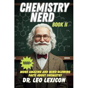 Lexicon Chemistry Nerd Book II: 1000+ More Amazing And Mind-Blowing Facts About Chemistry Lexicon Chemistry Nerd Book II: 1000+ More Amazing And Mind-Blowing Facts About Chemistry