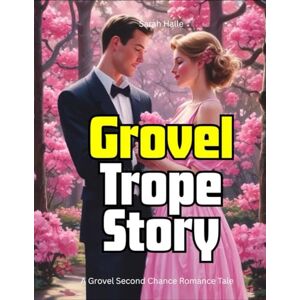 Halle, Sarah Grovel Trope Story: A Grovel Second Chance Romance Tale Halle, Sarah Grovel Trope Story: A Grovel Second Chance Romance Tale