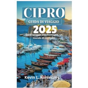 Konieczny, Kevin L. CIPRO GUIDA DI VIAGGIO 2025: Dalle spiagge alle montagne, un mondo di contrasti Konieczny, Kevin L. CIPRO GUIDA DI VIAGGIO 2025: Dalle spiagge alle montagne, un mondo di contrasti
