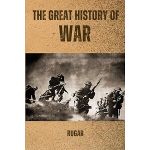 Garcia, Ruben The Great History of War: From Ancient Battles to Modern Conflicts Garcia, Ruben The Great History of War: From Ancient Battles to Modern Conflicts