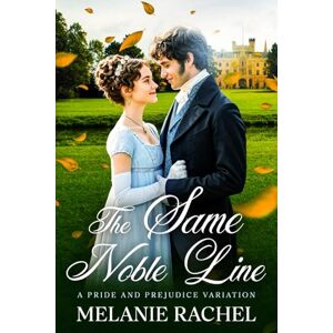Rachel, Melanie The Same Noble Line: A Pride and Prejudice Variation (Darcy and Elizabeth Happily Ever Afters) Rachel, Melanie The Same Noble Line: A Pride and Prejudice Variation (Darcy and Elizabeth Happily Ever Afters)
