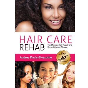 Davis-Sivasothy, Audrey Hair Care Rehab: The Ultimate Hair Repair and Reconditioning Manual: The Ultimate Hair Repair & Reconditioning Manual: Volume 1 Davis-Sivasothy, Audrey Hair Care Rehab: The Ultimate Hair Repair and Reconditioning Manual: The Ultimate Hair Repair & Reconditioning Manual: Volume 1
