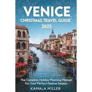 Miller, Kamala Venice Christmas Travel Guide 2025: The Complete Holiday Planning Manual For Your Perfect Festive Season Miller, Kamala Venice Christmas Travel Guide 2025: The Complete Holiday Planning Manual For Your Perfect Festive Season