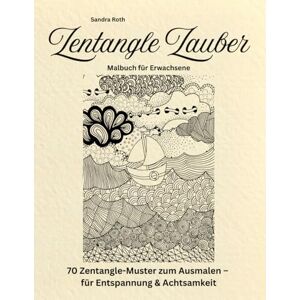 Roth Zentangle Zauber Dein großes Malbuch zum Entspannen, Träumen und Gestalten: Zentangle Kunst zum Ausmalen für mehr Achtsamkeit im Alltag Malen als Meditation Roth Zentangle Zauber Dein großes Malbuch zum Entspannen, Träumen und Gestalten: Zentangle Kunst zum Ausmalen für mehr Achtsamkeit im Alltag Malen als Meditation