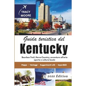 Moore, Tracy Guida turistica del Kentucky 2025: Bourbon Trail, Horse Country, avventure all'aria aperta e cultura locale Moore, Tracy Guida turistica del Kentucky 2025: Bourbon Trail, Horse Country, avventure all'aria aperta e cultura locale