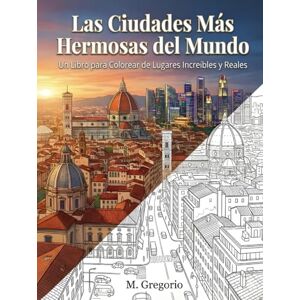 M., Gregorio Las Ciudades Más Hermosas del Mundo Un Libro para Colorear de Lugares Increíbles y Reales: Explora el mundo coloreando: un viaje antiestrés por las ... urbanos globales para liberar tu creatividad. M., Gregorio Las Ciudades Más Hermosas del Mundo Un Libro para Colorear de Lugares Increíbles y Reales: Explora el mundo coloreando: un viaje antiestrés por las ... urbanos globales para liberar tu creatividad.