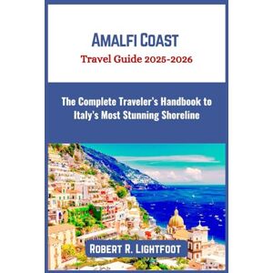 Lightfoot, Robert R. Amalfi Coast Travel Guide 2025-2026: The Complete Traveler’s Handbook to Italy’s Most Stunning Shoreline (Guide to Epic Travels) Lightfoot, Robert R. Amalfi Coast Travel Guide 2025-2026: The Complete Traveler’s Handbook to Italy’s Most Stunning Shoreline (Guide to Epic Travels)