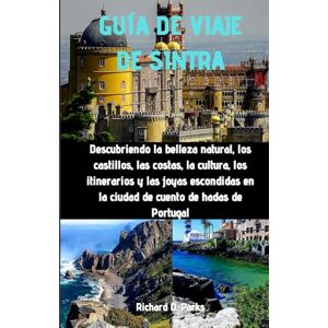 Parks, Richard D. GUÍA DE VIAJE DE SINTRA: Descubriendo la belleza natural, los castillos, las costas, la cultura, los itinerarios y las joyas escondidas en la ciudad de cuento de hadas de Portugal Parks, Richard D. GUÍA DE VIAJE DE SINTRA: Descubriendo la belleza natural, los castillos, las costas, la cultura, los itinerarios y las joyas escondidas en la ciudad de cuento de hadas de Portugal