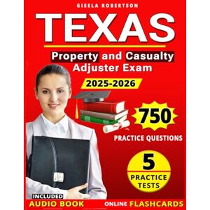 Robertson, Gisela Texas Property and Casualty Adjuster Exam Prep 2025-2026: 5 Full Length Practice Tests, 750 Question, Online Flashcards and Detailed Answers Explanations for Insurance Licensure Exam Robertson, Gisela Texas Property and Casualty Adjuster Exam Prep 2025-2026: 5 Full Length Practice Tests, 750 Question, Online Flashcards and Detailed Answers Explanations for Insurance Licensure Exam