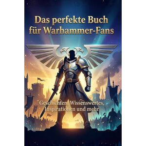 Scholz, Jonah Das perfekte Buch für Warhammer-Fans: Geschichten, Wissenswertes, Inspirationen und mehr Scholz, Jonah Das perfekte Buch für Warhammer-Fans: Geschichten, Wissenswertes, Inspirationen und mehr