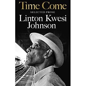 Johnson, Linton Kwesi Time Come: Selected Prose Johnson, Linton Kwesi Time Come: Selected Prose