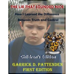 Pattenden, Mr. Garrick David The Lie That Sounded Nice: How I Learned the Difference Between Truth and Control Children’s Edition Pattenden, Mr. Garrick David The Lie That Sounded Nice: How I Learned the Difference Between Truth and Control Children’s Edition