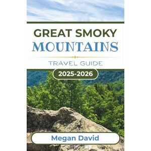 David, Megan Great Smoky Mountains Travel Guide 2025-2026: From Hidden Trails to Historic Sites: Exploring Waterfalls, Scenic Drives, Wildlife, and Local Culture David, Megan Great Smoky Mountains Travel Guide 2025-2026: From Hidden Trails to Historic Sites: Exploring Waterfalls, Scenic Drives, Wildlife, and Local Culture