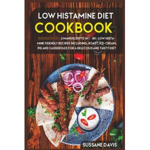 Davis, Sussane Low Histamine Diet: 2 Manuscripts in 1 – 80+ Low Histamine friendly recipes including roast, ice-cream, pie and casseroles for a delicious and tasty diet Davis, Sussane Low Histamine Diet: 2 Manuscripts in 1 – 80+ Low Histamine friendly recipes including roast, ice-cream, pie and casseroles for a delicious and tasty diet