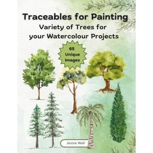 Wall, Jessie Traceables for Painting: Variety of Trees for Your Watercolour Projects Wall, Jessie Traceables for Painting: Variety of Trees for Your Watercolour Projects