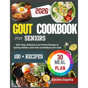 SOPHIA, DAVINA GOUT COOKBOOK FOR SENIORS: 100+ Easy, Delicious Low-Purine Recipes to Quickly Relieve Joint Pain and Reduce Uric Acid SOPHIA, DAVINA GOUT COOKBOOK FOR SENIORS: 100+ Easy, Delicious Low-Purine Recipes to Quickly Relieve Joint Pain and Reduce Uric Acid