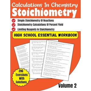 Bouabidi, Driss Calculations in Chemistry Stoichiometry High School Essential Workbook Volume 2: Stoichiometry Calculations Of Percent Yield, Limiting Reagents In Stoichiometry 396 Exercises With Solutions Bouabidi, Driss Calculations in Chemistry Stoichiometry High School Essential Workbook Volume 2: Stoichiometry Calculations Of Percent Yield, Limiting Reagents In Stoichiometry 396 Exercises With Solutions