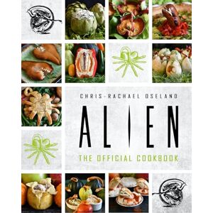 Chris-Rachael Oseland Alien: The Official Cookbook Chris-Rachael Oseland Alien: The Official Cookbook