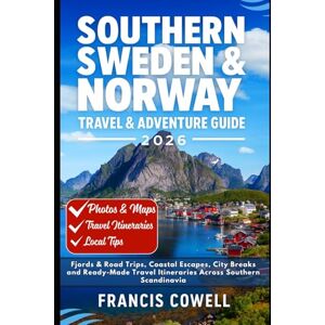 Cowell, Francis Southern Sweden & Norway Travel & Adventure Guide 2026: Fjords & Road Trips, Coastal Escapes, City Breaks and Ready-Made Travel Itineraries Across Southern Scandinavia Cowell, Francis Southern Sweden & Norway Travel & Adventure Guide 2026: Fjords & Road Trips, Coastal Escapes, City Breaks and Ready-Made Travel Itineraries Across Southern Scandinavia