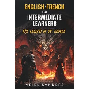Sanders, Ariel English/French for Intermediate Learners The Legend of St. George (The Dark Series) Sanders, Ariel English/French for Intermediate Learners The Legend of St. George (The Dark Series)