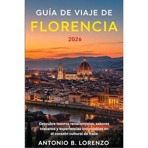 LORENZO, ANTONIO B. Guía de viaje de Florencia 2026: Descubre tesoros renacentistas, sabores toscanos y experiencias inolvidables en el corazón cultural de Italia LORENZO, ANTONIO B. Guía de viaje de Florencia 2026: Descubre tesoros renacentistas, sabores toscanos y experiencias inolvidables en el corazón cultural de Italia