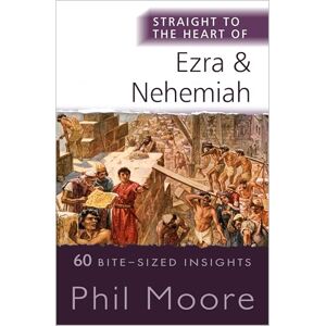 Moore, Phil Straight to the Heart of Ezra and Nehemiah: 60 Bite-Sized Insights (The Straight to the Heart Series) Moore, Phil Straight to the Heart of Ezra and Nehemiah: 60 Bite-Sized Insights (The Straight to the Heart Series)