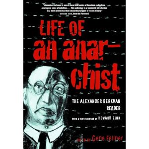 Life Of An Anarchist: The Alexander Berkman Reader Life Of An Anarchist: The Alexander Berkman Reader