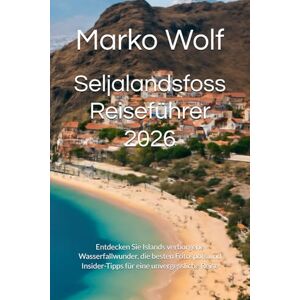 Wolf, Marko Seljalandsfoss Reiseführer 2026: Entdecken Sie Islands verborgene Wasserfallwunder, die besten Fotospots und Insider-Tipps für eine unvergessliche Reise Wolf, Marko Seljalandsfoss Reiseführer 2026: Entdecken Sie Islands verborgene Wasserfallwunder, die besten Fotospots und Insider-Tipps für eine unvergessliche Reise