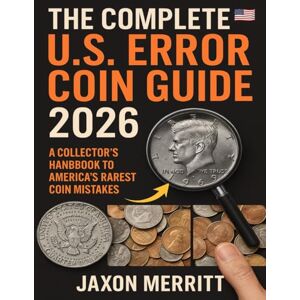 Merritt, Jaxon The Complete U.S. Error Coin Guide 2026: A Collector’s Handbook to America’s Rarest Coin Mistakes Merritt, Jaxon The Complete U.S. Error Coin Guide 2026: A Collector’s Handbook to America’s Rarest Coin Mistakes