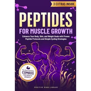 Library, Positive Minds Peptides For Muscle Growth: The Complete Peptide Guide For Strength, and Longevity: Enhance Your Body, Skin, and Weight Goals with Proven Peptide Protocols and Simple Cycling Strategies Library, Positive Minds Peptides For Muscle Growth: The Complete Peptide Guide For Strength, and Longevity: Enhance Your Body, Skin, and Weight Goals with Proven Peptide Protocols and Simple Cycling Strategies