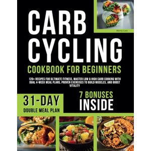Lott, Merry Carb Cycling Cookbook for Beginners: 120+ Recipes for Ultimate Fitness, Master Low & High Carb Cooking with Dual 4-Week Meal Plans, Proven Exercises to Build Muscles, and Boost Vitality Lott, Merry Carb Cycling Cookbook for Beginners: 120+ Recipes for Ultimate Fitness, Master Low & High Carb Cooking with Dual 4-Week Meal Plans, Proven Exercises to Build Muscles, and Boost Vitality