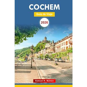 Batten, Samuel K Cochem Guía de viaje 2026: Explore la ciudad de Alemania: descubra cosas que hacer, aventuras, gemas ocultas, castillo, rutas panorámicas, itinerario perfecto con consejos de expertos Batten, Samuel K Cochem Guía de viaje 2026: Explore la ciudad de Alemania: descubra cosas que hacer, aventuras, gemas ocultas, castillo, rutas panorámicas, itinerario perfecto con consejos de expertos