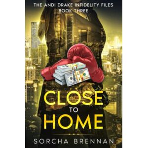 Brennan, Sorcha Close to Home: The Andi Drake Infidelity Files: Book Three: 3 Brennan, Sorcha Close to Home: The Andi Drake Infidelity Files: Book Three: 3