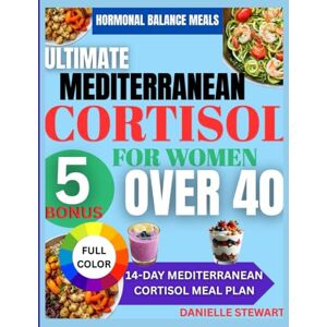 Stewart, Danielle Ultimate Mediterranean Cortisol Detox for Women Over 40: Balance Hormones Burn Stubborn Belly Fat and Lower Stress Naturally with Anti-Inflammatory Mediterranean Foods and a 14-day Hormone Reset Plan Stewart, Danielle Ultimate Mediterranean Cortisol Detox for Women Over 40: Balance Hormones Burn Stubborn Belly Fat and Lower Stress Naturally with Anti-Inflammatory Mediterranean Foods and a 14-day Hormone Reset Plan