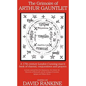 The Grimoire of Arthur Gauntlet: A 17th Century London Cunningman's Book of Charms, Conjurations and Prayers. Includes Material from the Heptameron, ... and the Writings of Cornelius Agrippa The Grimoire of Arthur Gauntlet: A 17th Century London Cunningman's Book of Charms, Conjurations and Prayers. Includes Material from the Heptameron, ... and the Writings of Cornelius Agrippa