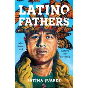 Suarez, Fatima Latino Fathers: What Shapes and Sustains Their Parenting: 21 (Latina/o Sociology) Suarez, Fatima Latino Fathers: What Shapes and Sustains Their Parenting: 21 (Latina/o Sociology)