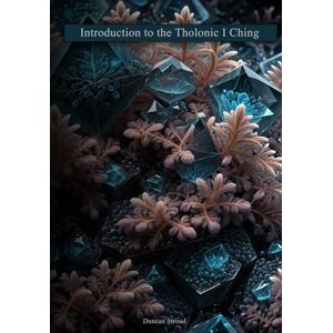Stroud, Duncan Introduction to the Tholonic I Ching Stroud, Duncan Introduction to the Tholonic I Ching