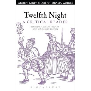 Bloomsbury Twelfth Night: A Critical Reader (Arden Early Modern Drama Guides) Bloomsbury Twelfth Night: A Critical Reader (Arden Early Modern Drama Guides)