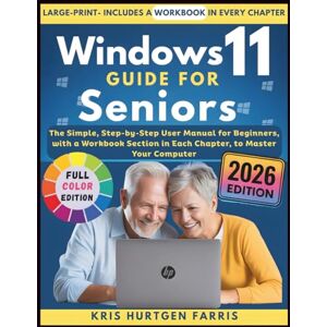 Farris, Kris Hurtgen Windows 11 Guide for Seniors: The Simple, Step-by-Step User Manual for Beginners, with a Workbook Section in Each Chapter, to Master Your Computer Farris, Kris Hurtgen Windows 11 Guide for Seniors: The Simple, Step-by-Step User Manual for Beginners, with a Workbook Section in Each Chapter, to Master Your Computer