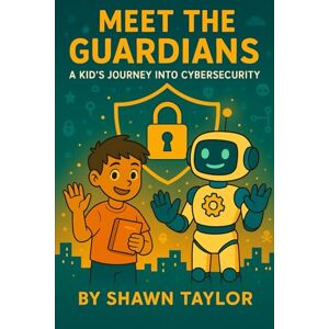 Taylor Meet the Guardians: A Kid’s Journey into Cybersecurity (The Alex and Bit Chronicles: Foundation Series) Taylor Meet the Guardians: A Kid’s Journey into Cybersecurity (The Alex and Bit Chronicles: Foundation Series)
