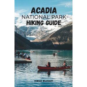 WILDHART, ROWAN ACADIA NATIONAL PARK HIKING GUIDE: Trail Routes, Best Hikes & Insider Tips for Mountains, Lakes and Coastal Adventures – Updated in 2025-2026 ... the World: Essential Hiking Guide Series) WILDHART, ROWAN ACADIA NATIONAL PARK HIKING GUIDE: Trail Routes, Best Hikes & Insider Tips for Mountains, Lakes and Coastal Adventures – Updated in 2025-2026 ... the World: Essential Hiking Guide Series)