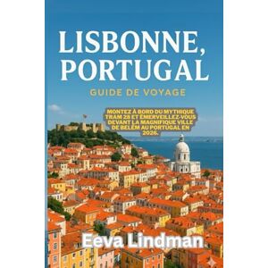 LINDMAN, EEVA LISBONNE PORTUGAL GUIDE DE VOYAGE: Montez a bord du mythique Tram 28 et emerveillez vous devant la magnifique ville de Belem au Portugal en 2026 LINDMAN, EEVA LISBONNE PORTUGAL GUIDE DE VOYAGE: Montez a bord du mythique Tram 28 et emerveillez vous devant la magnifique ville de Belem au Portugal en 2026