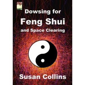 Collins, Susan Joan Dowsing for Feng Shui and Space Clearing (The Complete Guide to Dowsing) Collins, Susan Joan Dowsing for Feng Shui and Space Clearing (The Complete Guide to Dowsing)