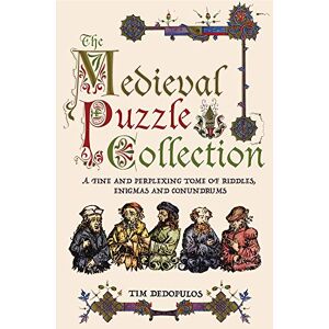 Dedopulos, Tim The Medieval Puzzle Collection: A Fine Perplexing Tome of Riddles, Enigmas and Conundrums Dedopulos, Tim The Medieval Puzzle Collection: A Fine Perplexing Tome of Riddles, Enigmas and Conundrums