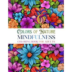 Editions, Anna Mae Colors of Nature Mindfulness Coloring Book for Adults: Relaxing and Stress-Relieving Coloring Pages with Detailed Mandala Designs of Flowers and Animals Editions, Anna Mae Colors of Nature Mindfulness Coloring Book for Adults: Relaxing and Stress-Relieving Coloring Pages with Detailed Mandala Designs of Flowers and Animals